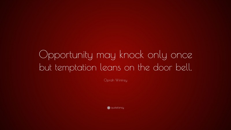 Oprah Winfrey Quote: “Opportunity may knock only once but temptation leans on the door bell.”