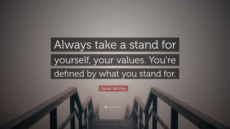 Oprah Winfrey Quote: “Always take a stand for yourself, your values. You’re defined by what you stand for.”