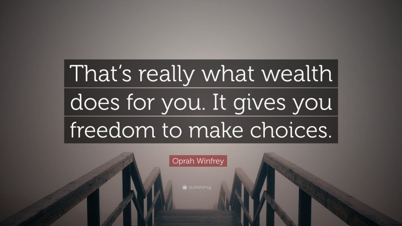 Oprah Winfrey Quote: “That’s really what wealth does for you. It gives you freedom to make choices.”