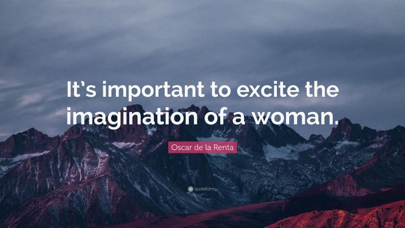Oscar de la Renta Quote: “It’s important to excite the imagination of a woman.”