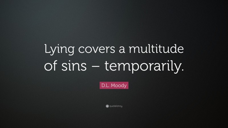 D.L. Moody Quote: “Lying covers a multitude of sins – temporarily.”