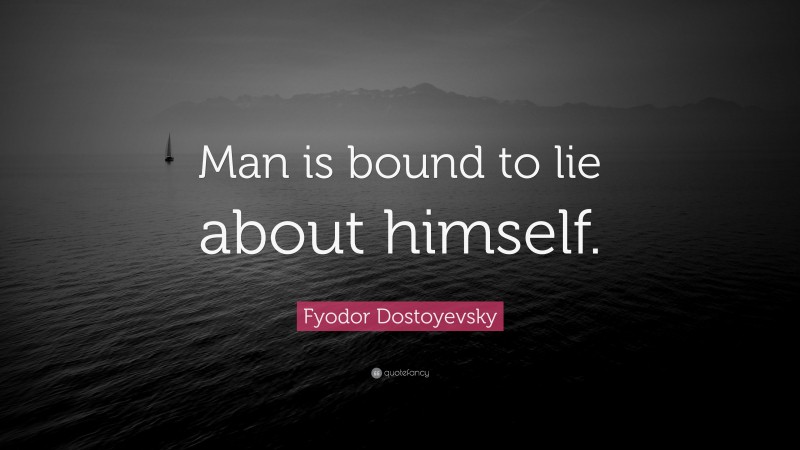 Fyodor Dostoyevsky Quote: “Man is bound to lie about himself.”