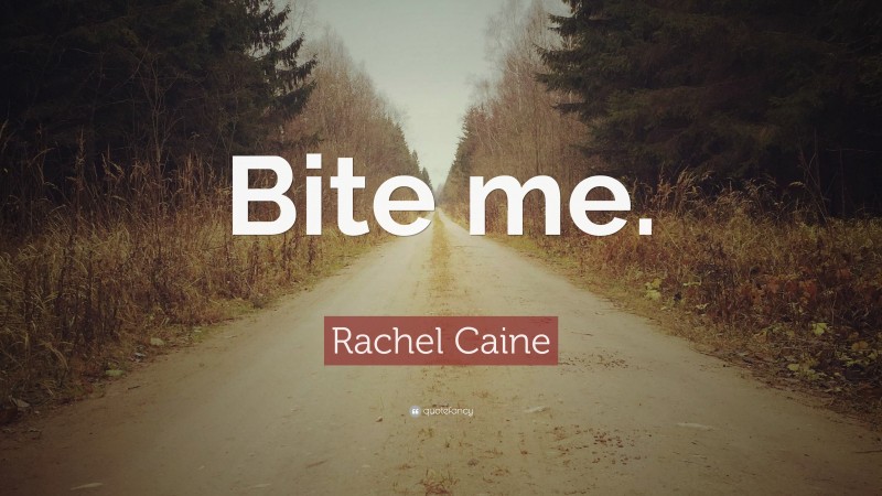 Rachel Caine Quote: “Bite me.”