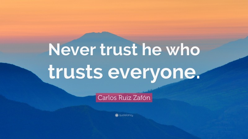 Carlos Ruiz Zafón Quote: “Never trust he who trusts everyone.”