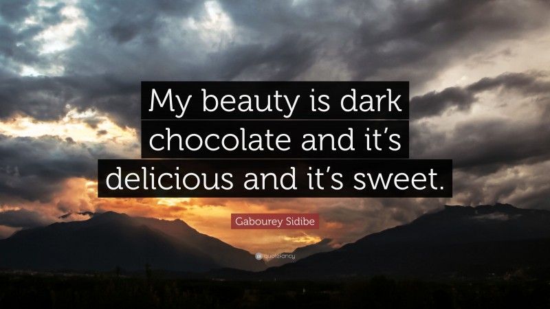 Gabourey Sidibe Quote: “My beauty is dark chocolate and it’s delicious and it’s sweet.”