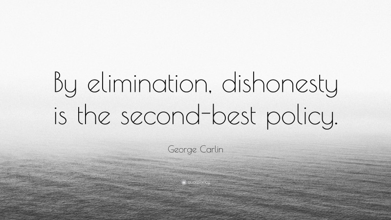George Carlin Quote: “By elimination, dishonesty is the second-best policy.”