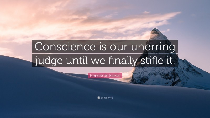 Honoré de Balzac Quote: “Conscience is our unerring judge until we finally stifle it.”