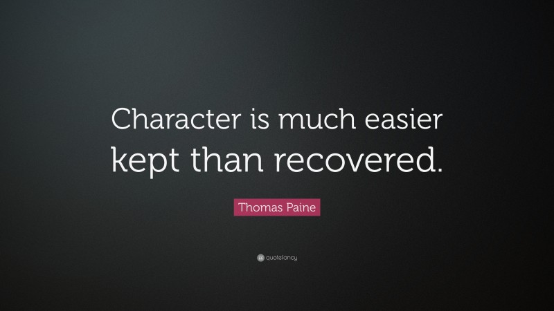 Thomas Paine Quote: “Character is much easier kept than recovered.”