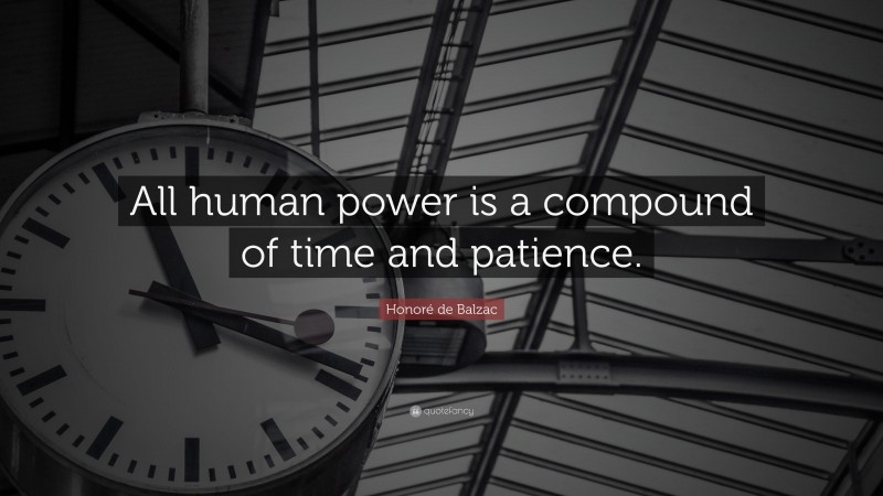 Honoré de Balzac Quote: “All human power is a compound of time and patience.”