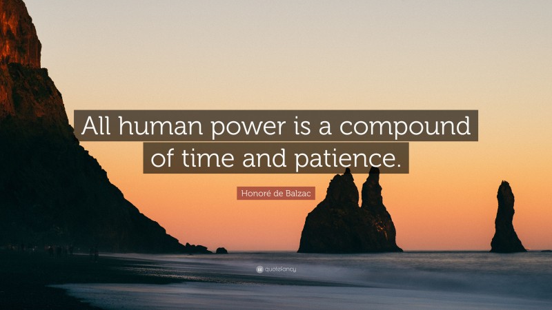 Honoré de Balzac Quote: “All human power is a compound of time and patience.”
