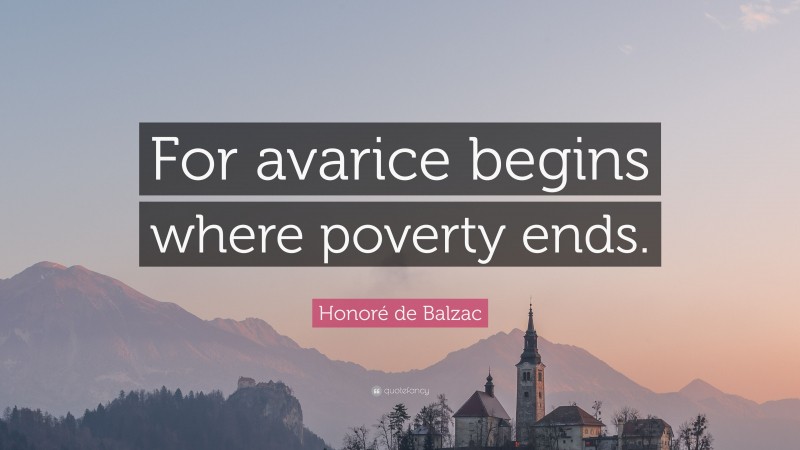 Honoré de Balzac Quote: “For avarice begins where poverty ends.”