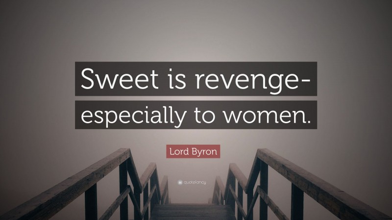 Lord Byron Quote: “Sweet is revenge-especially to women.”