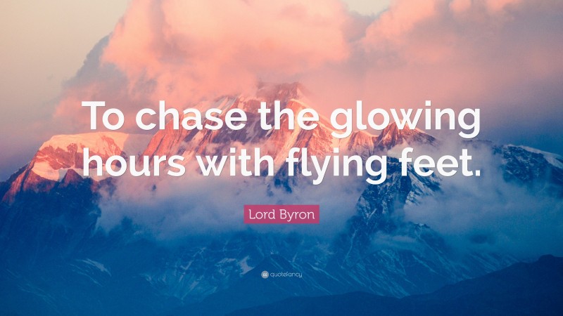 Lord Byron Quote: “To chase the glowing hours with flying feet.”