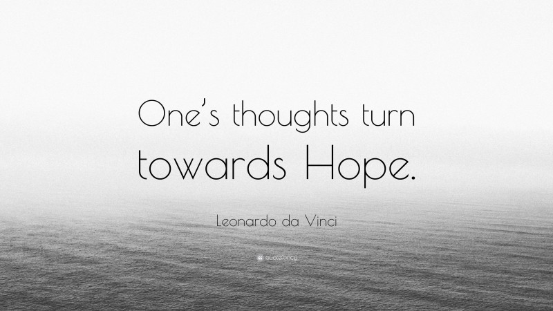 Leonardo da Vinci Quote: “One’s thoughts turn towards Hope.”