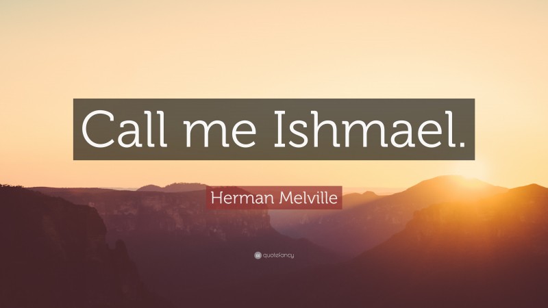 Herman Melville Quote: “Call me Ishmael.”
