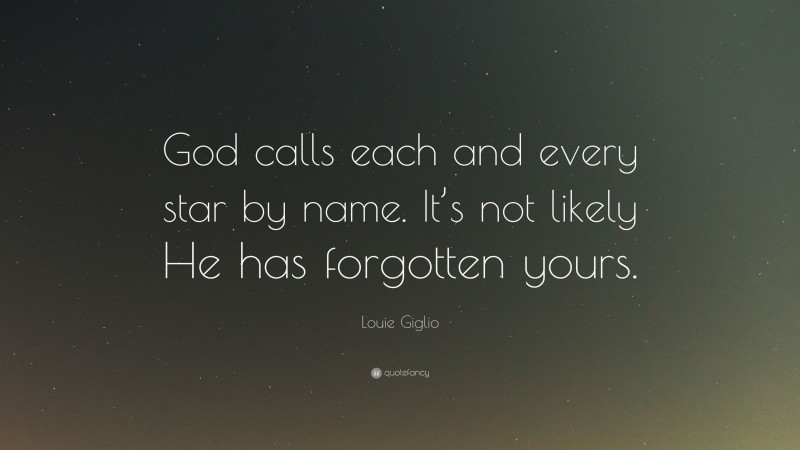 Louie Giglio Quote: “God calls each and every star by name. It’s not likely He has forgotten yours.”