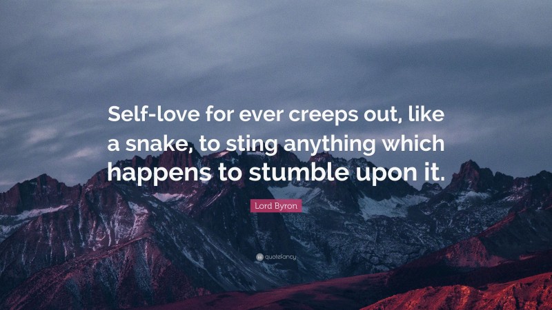 Lord Byron Quote: “Self-love for ever creeps out, like a snake, to sting anything which happens to stumble upon it.”