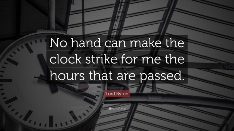 Lord Byron Quote: “No hand can make the clock strike for me the hours that are passed.”