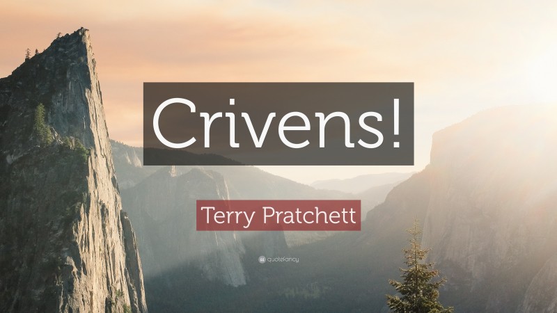 Terry Pratchett Quote: “Crivens!”