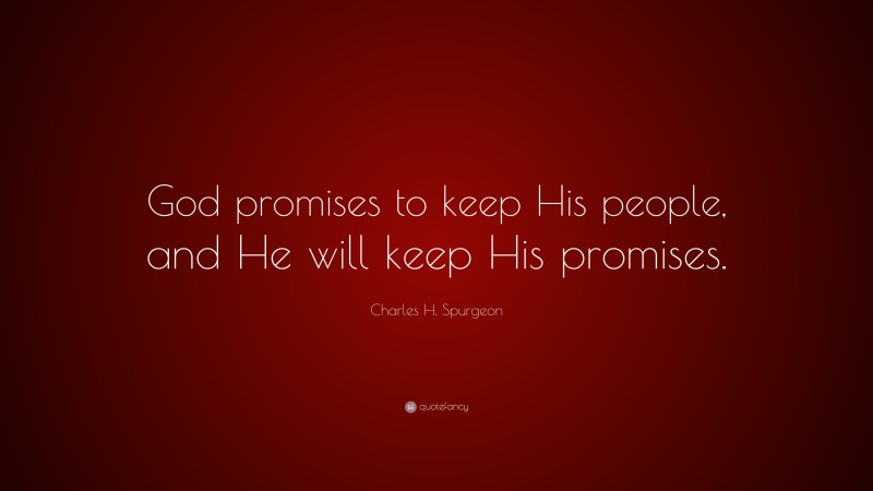 Charles H. Spurgeon Quote: “God promises to keep His people, and He will keep His promises.”