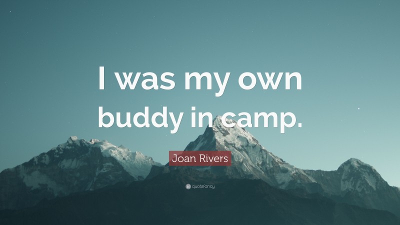 Joan Rivers Quote: “I was my own buddy in camp.”
