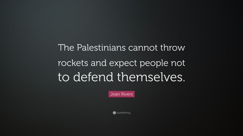 Joan Rivers Quote: “The Palestinians cannot throw rockets and expect people not to defend themselves.”
