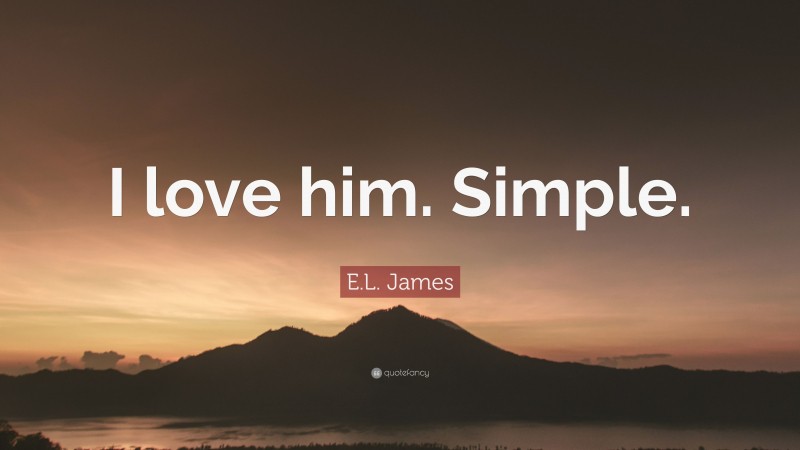 E.L. James Quote: “I love him. Simple.”