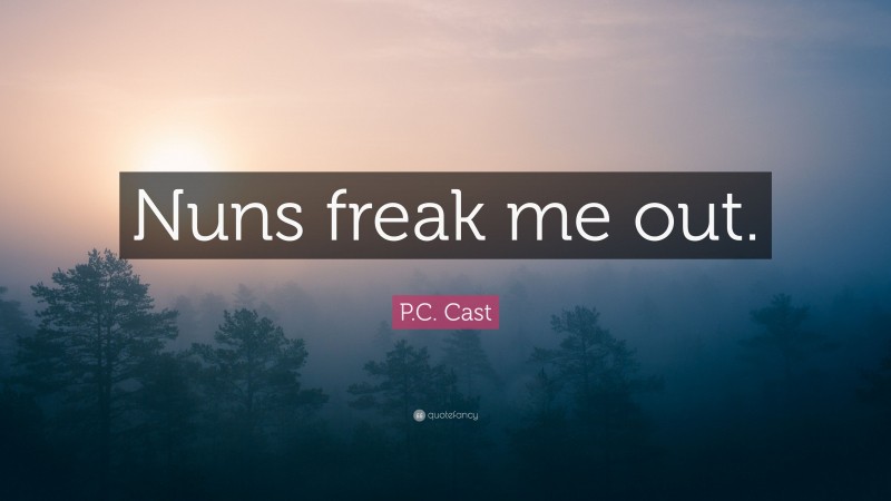 P.C. Cast Quote: “Nuns freak me out.”