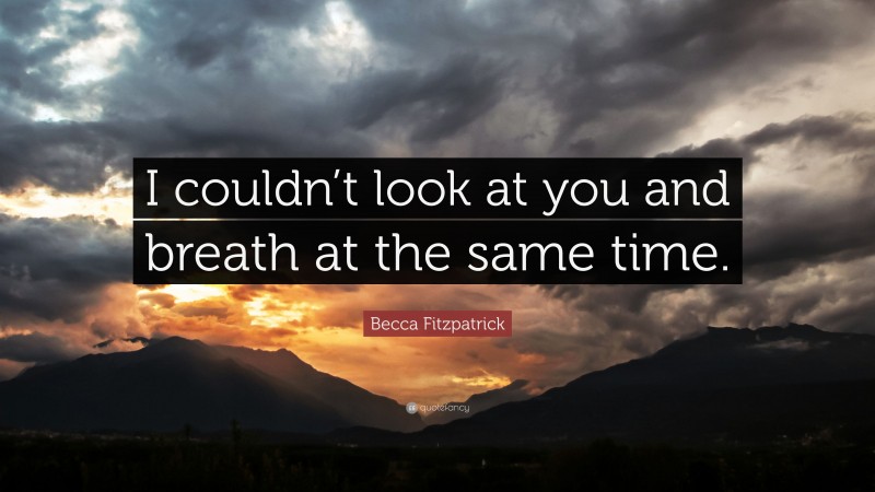 Becca Fitzpatrick Quote: “I couldn’t look at you and breath at the same time.”