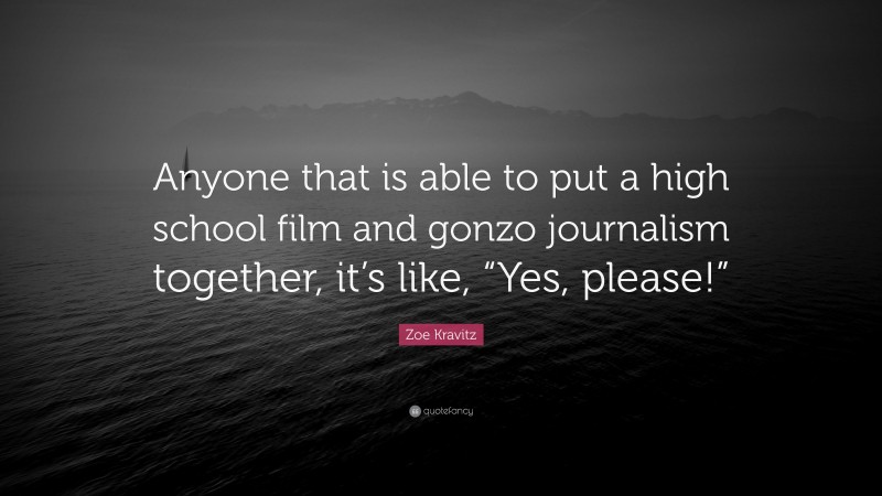 Zoe Kravitz Quote: “Anyone that is able to put a high school film and gonzo journalism together, it’s like, “Yes, please!””