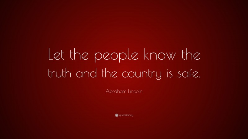 Abraham Lincoln Quote: “Let the people know the truth and the country is safe.”