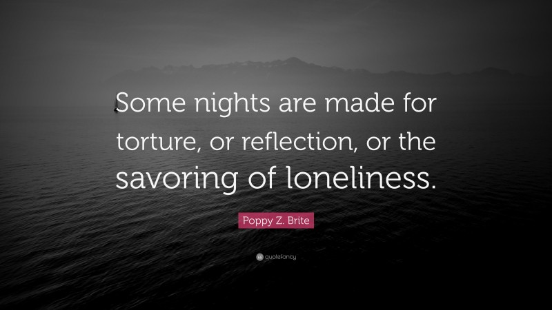 Poppy Z. Brite Quote: “Some nights are made for torture, or reflection, or the savoring of loneliness.”