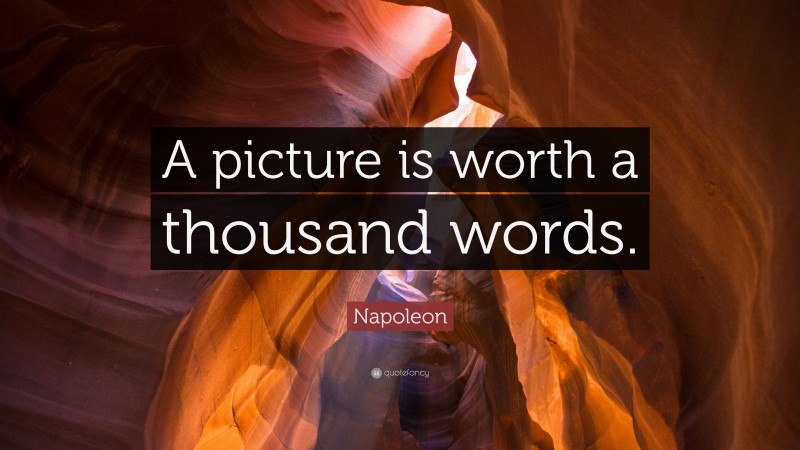 Napoleon Quote: “A picture is worth a thousand words.”