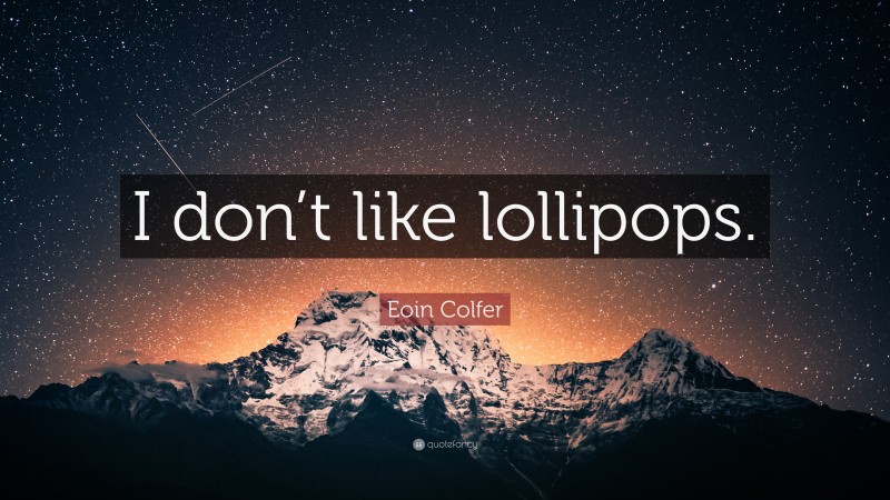 Eoin Colfer Quote: “I don’t like lollipops.”