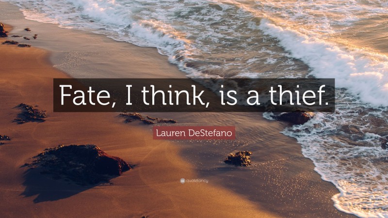 Lauren DeStefano Quote: “Fate, I think, is a thief.”