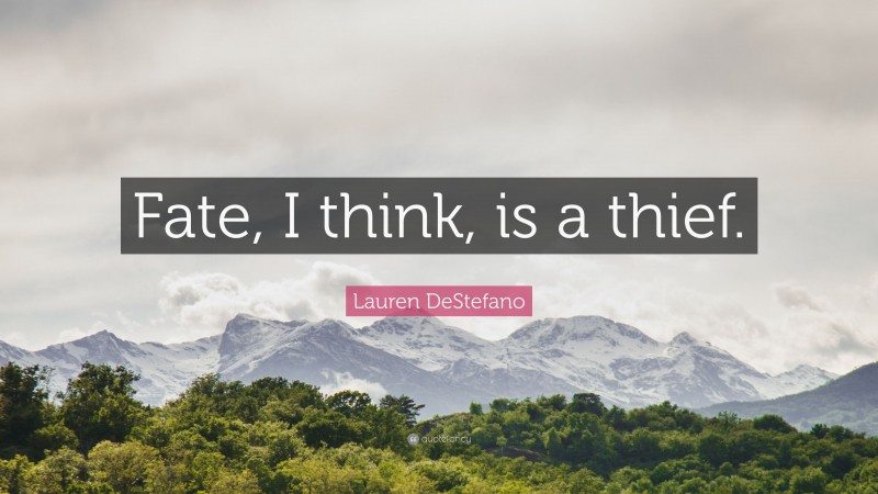 Lauren DeStefano Quote: “Fate, I think, is a thief.”