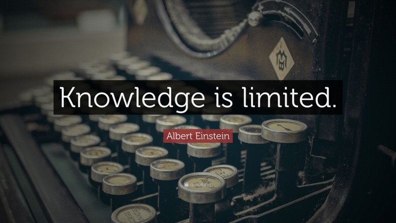 Albert Einstein Quote: “Knowledge is limited.”