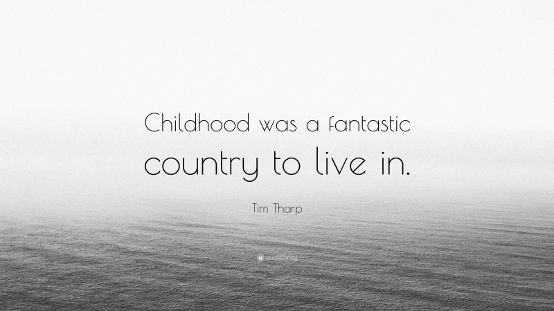 Tim Tharp Quote: “Childhood was a fantastic country to live in.”