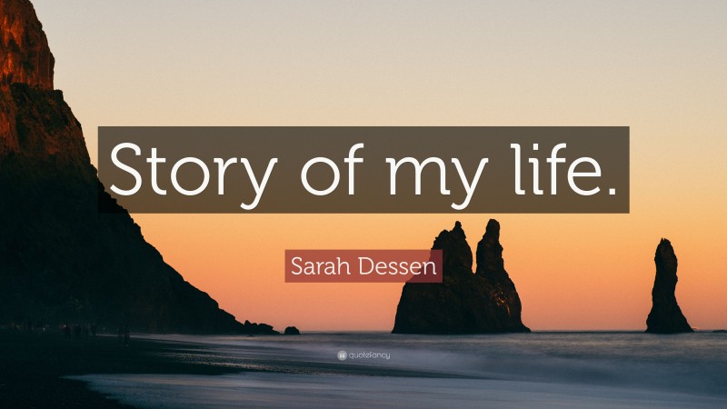 Sarah Dessen Quote: “Story of my life.”