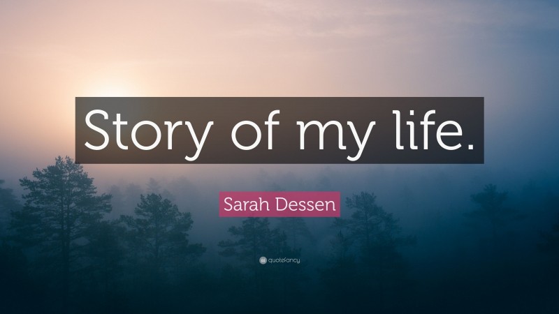 Sarah Dessen Quote: “Story of my life.”
