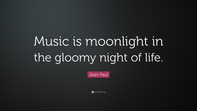 Jean Paul Quote: “Music is moonlight in the gloomy night of life.”