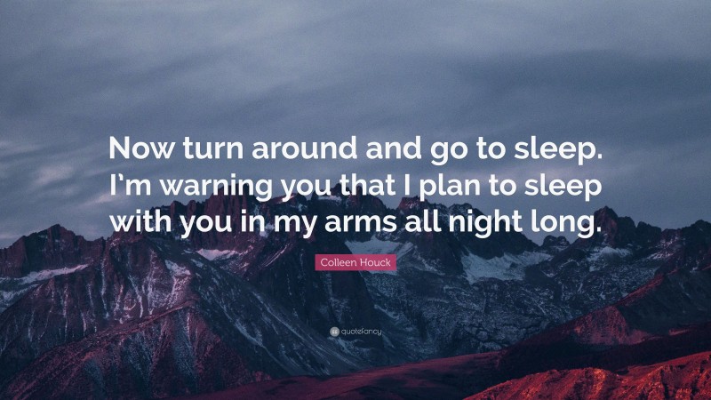 Colleen Houck Quote: “Now turn around and go to sleep. I’m warning you that I plan to sleep with you in my arms all night long.”