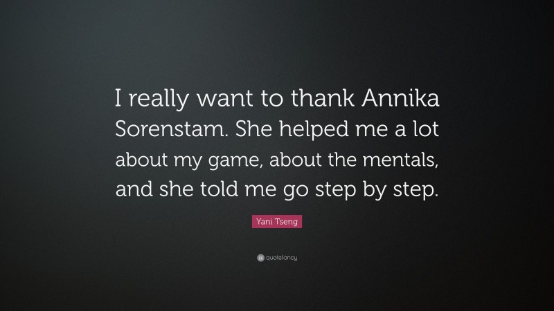 Yani Tseng Quote: “I really want to thank Annika Sorenstam. She helped me a lot about my game, about the mentals, and she told me go step by step.”