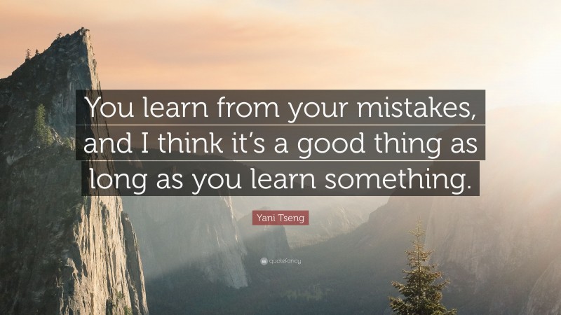 Yani Tseng Quote: “You learn from your mistakes, and I think it’s a good thing as long as you learn something.”