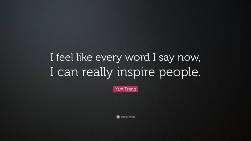 Yani Tseng Quote: “I feel like every word I say now, I can really inspire people.”