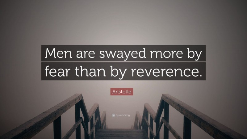 Aristotle Quote: “Men are swayed more by fear than by reverence.”