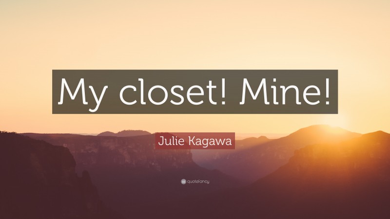 Julie Kagawa Quote: “My closet! Mine!”
