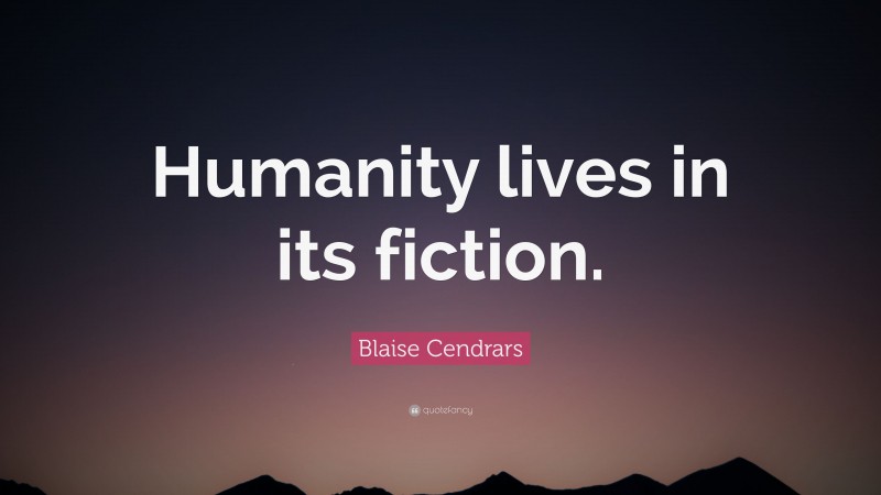 Blaise Cendrars Quote: “Humanity lives in its fiction.”