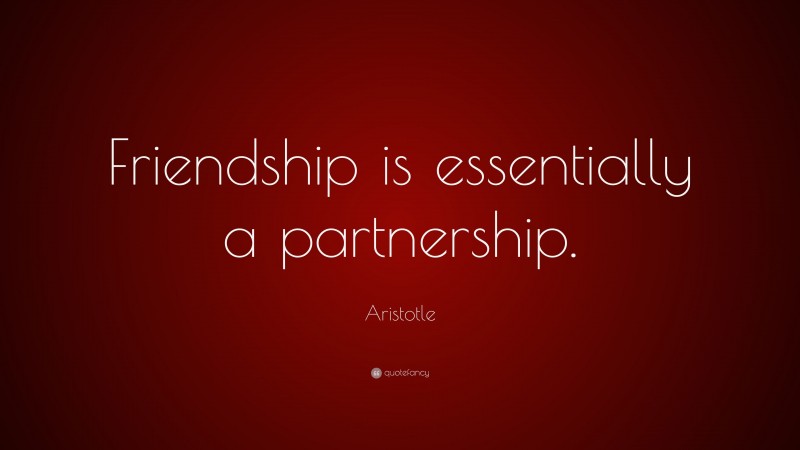 Aristotle Quote: “Friendship is essentially a partnership.”