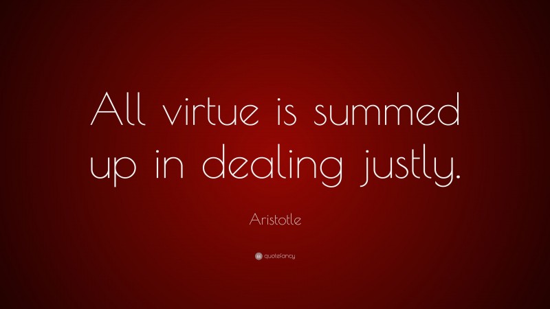 Aristotle Quote: “All virtue is summed up in dealing justly.”